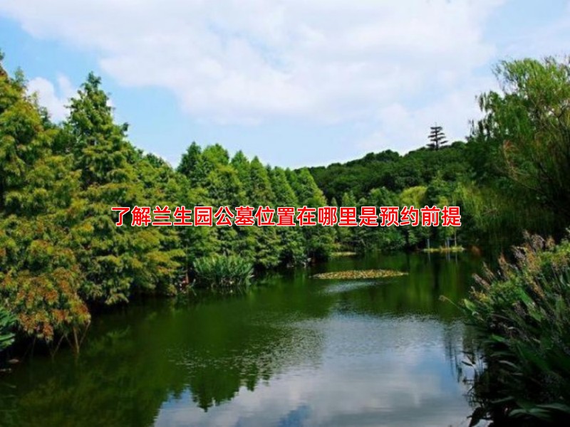 了解兰生园公墓位置在哪里是预约前提