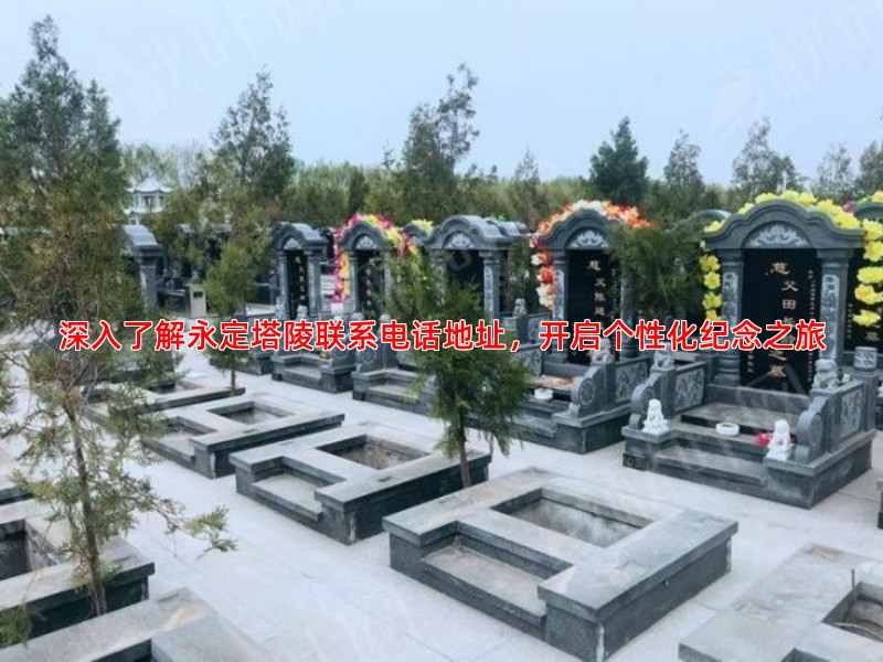 深入了解永定塔陵联系电话地址，开启个性化纪念之旅