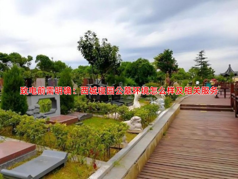致电前需明确：西城寝园公墓环境怎么样及相关服务