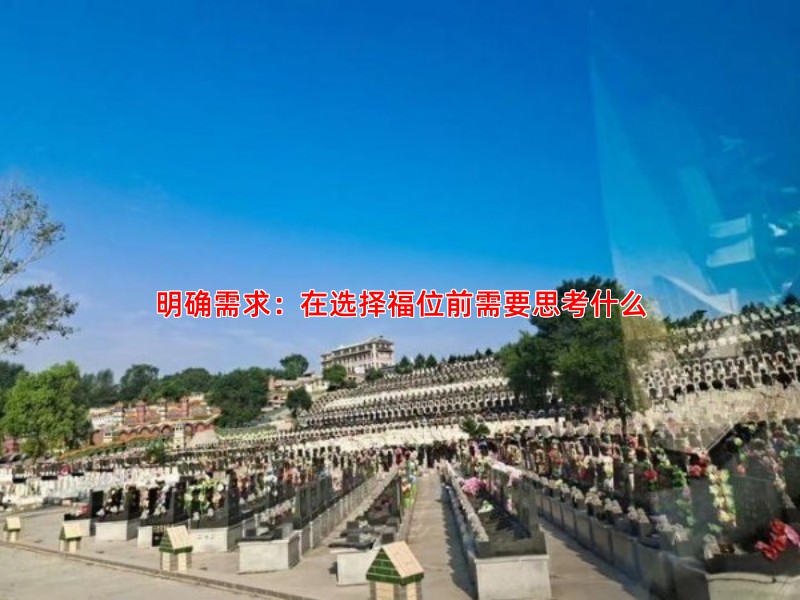 明确需求：在选择福位前需要思考什么