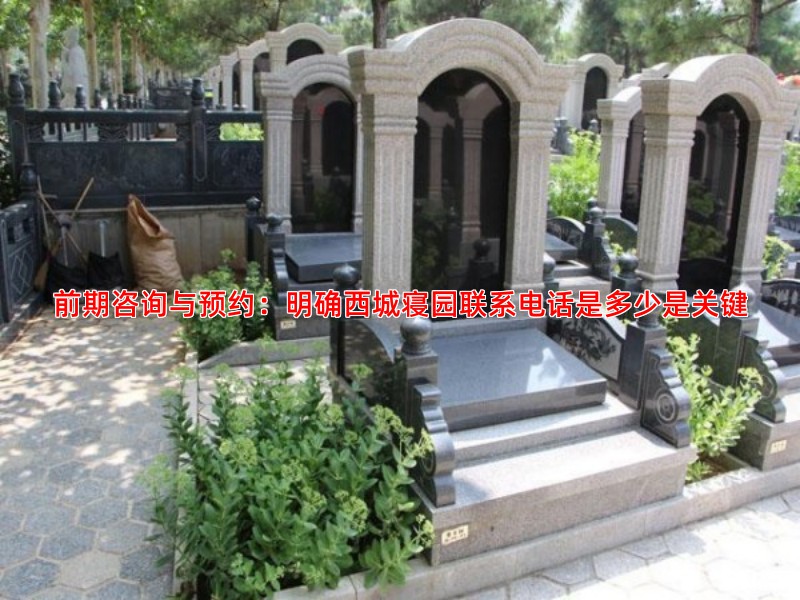 前期咨询与预约：明确西城寝园联系电话是多少是关键