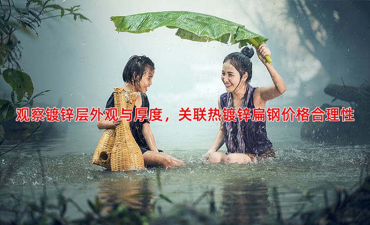 观察镀锌层外观与厚度，关联热镀锌扁钢价格合理性