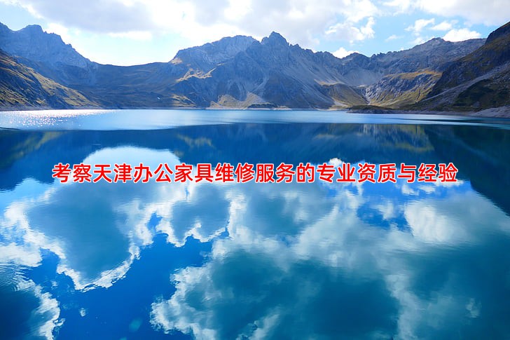 考察天津办公家具维修服务的专业资质与经验