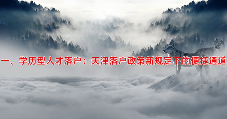 一、学历型人才落户：天津落户政策新规定下的便捷通道