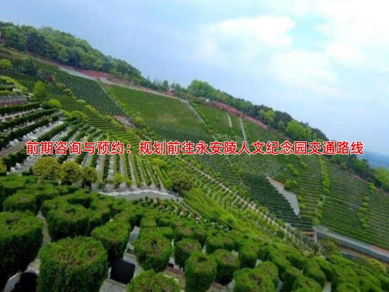 前期咨询与预约：规划前往永安陵人文纪念园交通路线