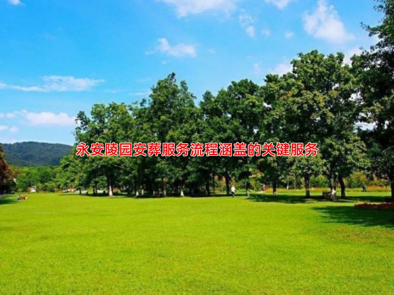 永安陵园安葬服务流程涵盖的关键服务