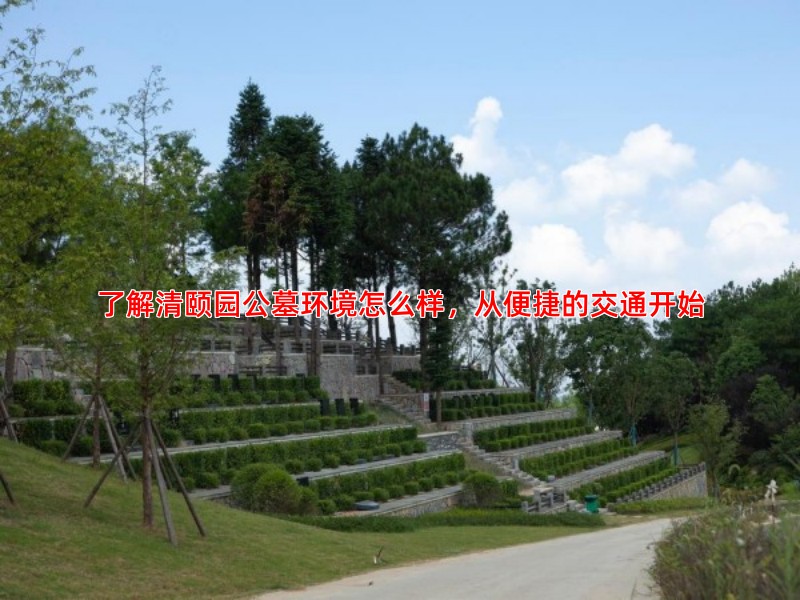 了解清颐园公墓环境怎么样，从便捷的交通开始