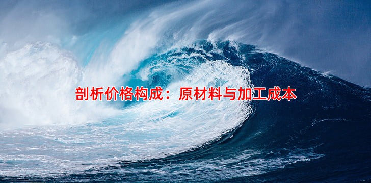 剖析价格构成：原材料与加工成本