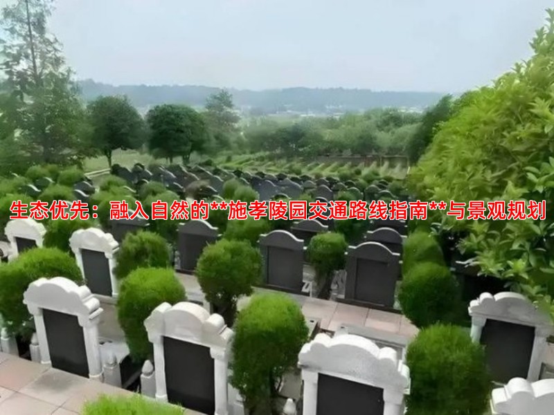 生态优先：融入自然的**施孝陵园交通路线指南**与景观规划
